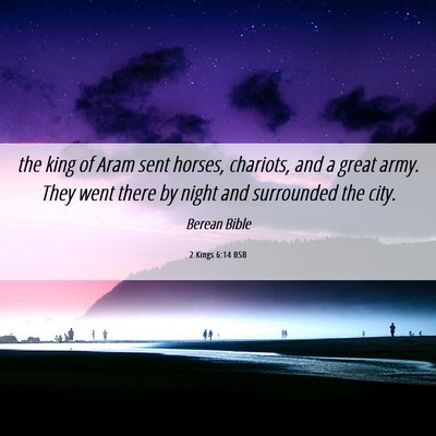 Picture 06 - 2 Kings 6:14 BSB - the king of Aram sent horses, chariots, and a - Bible Verse Picture