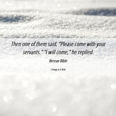 Picture 06 - 2 Kings 6:3 BSB - Then one of them said, “Please come with your - Bible Verse Picture