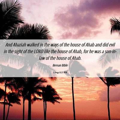 Picture 06 - 2 Kings 8:27 BSB - And Ahaziah walked in the ways of the house of - Bible Verse Picture