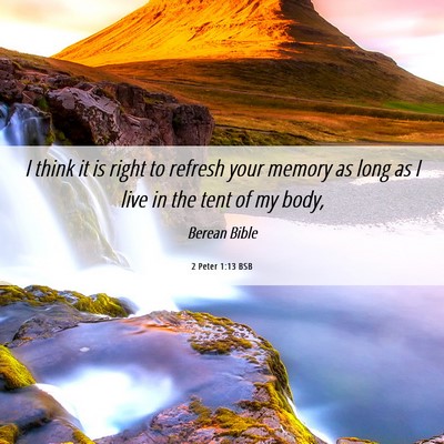 Picture 06 - 2 Peter 1:13 BSB - I think it is right to refresh your memory as - Bible Verse Picture