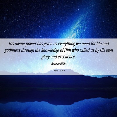 Picture 06 - 2 Peter 1:3 BSB - His divine power has given us everything we need - Bible Verse Picture