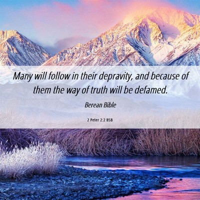 Picture 06 - 2 Peter 2:2 BSB - Many will follow in their depravity, and because - Bible Verse Picture