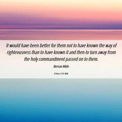 Picture 06 - 2 Peter 2:21 BSB - It would have been better for them not to have - Bible Verse Picture