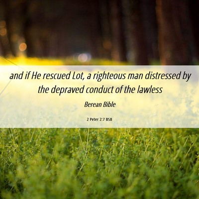 Picture 06 - 2 Peter 2:7 BSB - and if He rescued Lot, a righteous man distressed - Bible Verse Picture