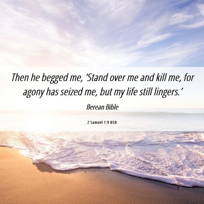 Picture 06 - 2 Samuel 1:9 BSB - Then he begged me, ‘Stand over me and kill me, - Bible Verse Picture