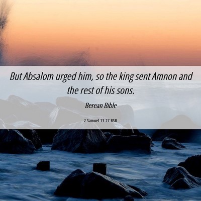 Picture 06 - 2 Samuel 13:27 BSB - But Absalom urged him, so the king sent Amnon and - Bible Verse Picture