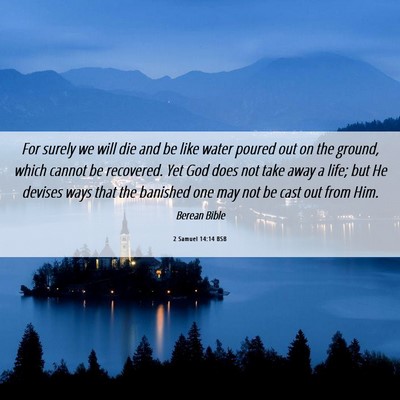 Picture 06 - 2 Samuel 14:14 BSB - For surely we will die and be like water poured - Bible Verse Picture