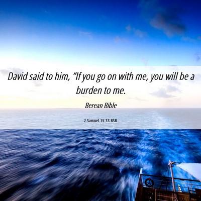 Picture 06 - 2 Samuel 15:33 BSB - David said to him, “If you go on with me, you - Bible Verse Picture