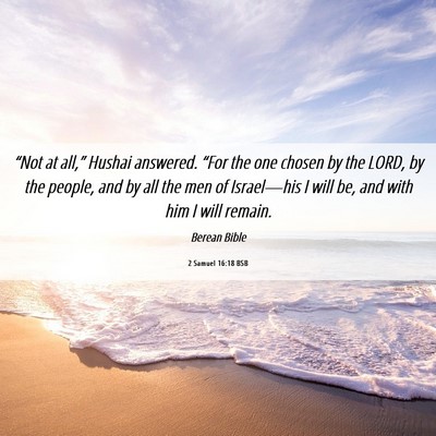 Picture 06 - 2 Samuel 16:18 BSB - “Not at all,” Hushai answered. “For the one - Bible Verse Picture