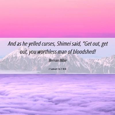 Picture 06 - 2 Samuel 16:7 BSB - And as he yelled curses, Shimei said, “Get out, - Bible Verse Picture