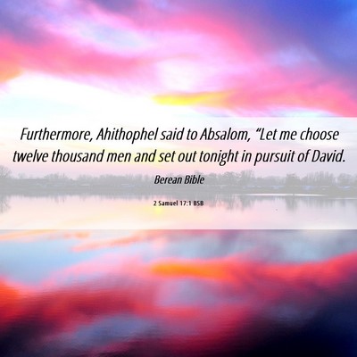 Picture 06 - 2 Samuel 17:1 BSB - Furthermore, Ahithophel said to Absalom, “Let - Bible Verse Picture