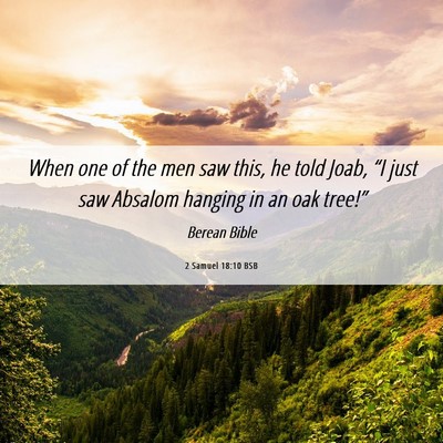 Picture 06 - 2 Samuel 18:10 BSB - When one of the men saw this, he told Joab, “I - Bible Verse Picture