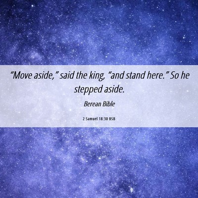 Picture 06 - 2 Samuel 18:30 BSB - “Move aside,” said the king, “and stand - Bible Verse Picture