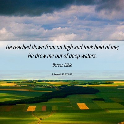 Picture 06 - 2 Samuel 22:17 BSB - He reached down from on high and took hold of me; - Bible Verse Picture