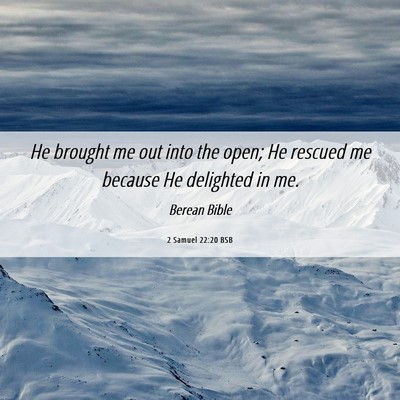 Picture 06 - 2 Samuel 22:20 BSB - He brought me out into the open; He rescued me - Bible Verse Picture