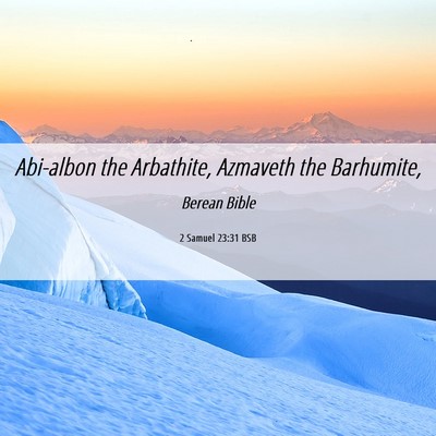 Picture 06 - 2 Samuel 23:31 BSB - Abi-albon the Arbathite, Azmaveth the - Bible Verse Picture