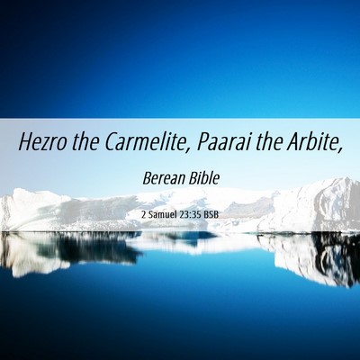 Picture 06 - 2 Samuel 23:35 BSB - Hezro the Carmelite, Paarai the - Bible Verse Picture