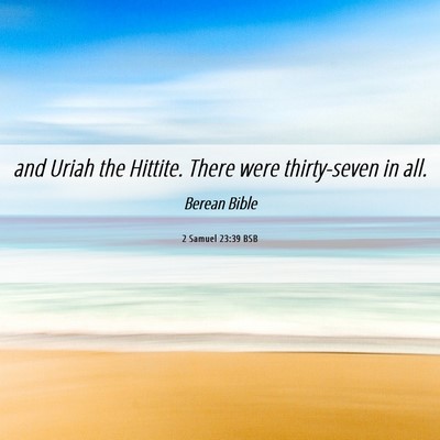 Picture 06 - 2 Samuel 23:39 BSB - and Uriah the Hittite. There were thirty-seven in - Bible Verse Picture