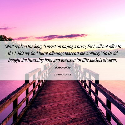 Picture 06 - 2 Samuel 24:24 BSB - “No,” replied the king, “I insist on paying - Bible Verse Picture