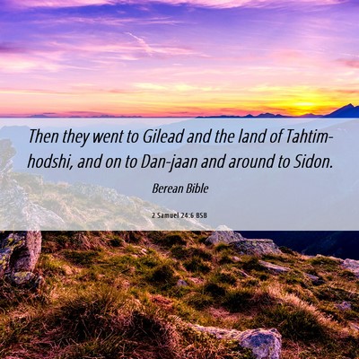Picture 06 - 2 Samuel 24:6 BSB - Then they went to Gilead and the land of - Bible Verse Picture