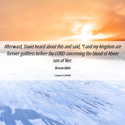 Picture 06 - 2 Samuel 3:28 BSB - Afterward, David heard about this and said, “I - Bible Verse Picture