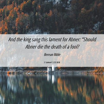 Picture 06 - 2 Samuel 3:33 BSB - And the king sang this lament for Abner: - Bible Verse Picture
