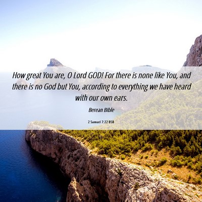 Picture 06 - 2 Samuel 7:22 BSB - How great You are, O Lord GOD! For there is none - Bible Verse Picture