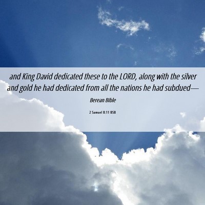 Picture 06 - 2 Samuel 8:11 BSB - and King David dedicated these to the LORD, along - Bible Verse Picture