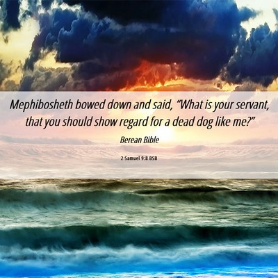 Picture 06 - 2 Samuel 9:8 BSB - Mephibosheth bowed down and said, “What is your - Bible Verse Picture