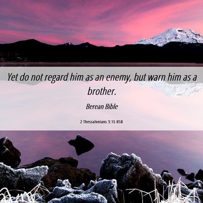 Picture 06 - 2 Thessalonians 3:15 BSB - Yet do not regard him as an enemy, but warn him - Bible Verse Picture