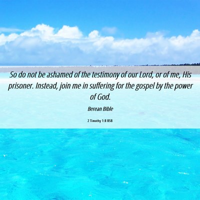 Picture 06 - 2 Timothy 1:8 BSB - So do not be ashamed of the testimony of our - Bible Verse Picture