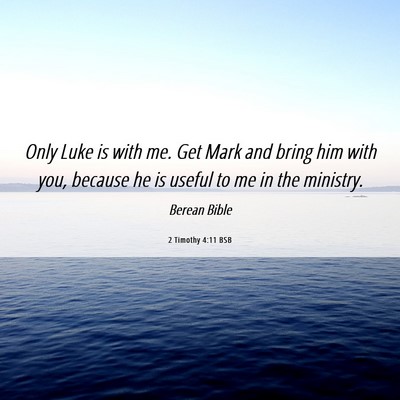 Picture 06 - 2 Timothy 4:11 BSB - Only Luke is with me. Get Mark and bring him with - Bible Verse Picture