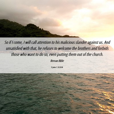 Picture 06 - 3 John 1:10 BSB - So if I come, I will call attention to his - Bible Verse Picture