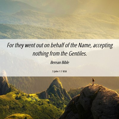 Picture 06 - 3 John 1:7 BSB - For they went out on behalf of the Name, - Bible Verse Picture