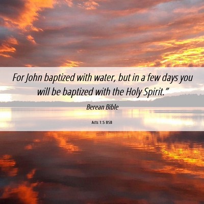 Picture 06 - Acts 1:5 BSB - For John baptized with water, but in a few days - Bible Verse Picture
