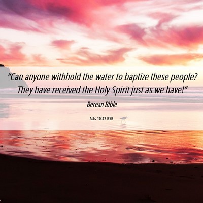 Picture 06 - Acts 10:47 BSB - “Can anyone withhold the water to baptize these - Bible Verse Picture