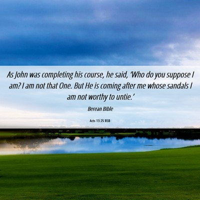 Picture 06 - Acts 13:25 BSB - As John was completing his course, he said, - Bible Verse Picture
