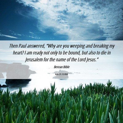 Picture 06 - Acts 21:13 BSB - Then Paul answered, “Why are you weeping and - Bible Verse Picture