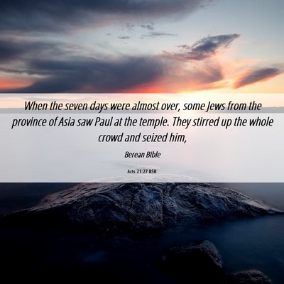 Picture 06 - Acts 21:27 BSB - When the seven days were almost over, some Jews - Bible Verse Picture