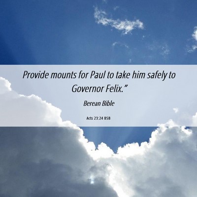 Picture 06 - Acts 23:24 BSB - Provide mounts for Paul to take him safely to - Bible Verse Picture