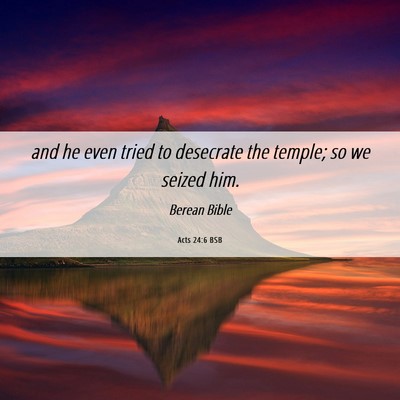 Picture 06 - Acts 24:6 BSB - and he even tried to desecrate the temple; so we - Bible Verse Picture