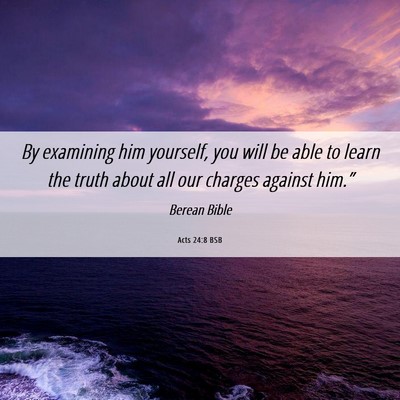 Picture 06 - Acts 24:8 BSB - By examining him yourself, you will be able to - Bible Verse Picture