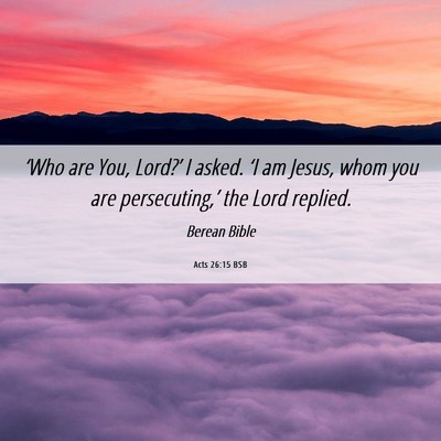 Picture 06 - Acts 26:15 BSB - ‘Who are You, Lord?’ I asked. ‘I am Jesus, - Bible Verse Picture