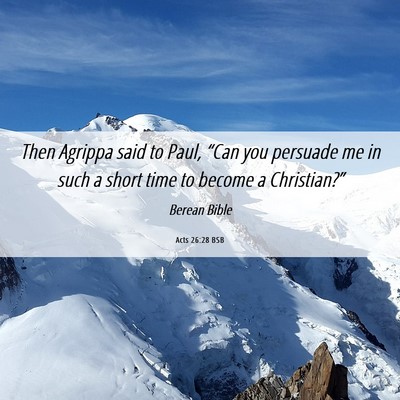Picture 06 - Acts 26:28 BSB - Then Agrippa said to Paul, “Can you persuade me - Bible Verse Picture