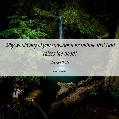 Picture 06 - Acts 26:8 BSB - Why would any of you consider it incredible that - Bible Verse Picture