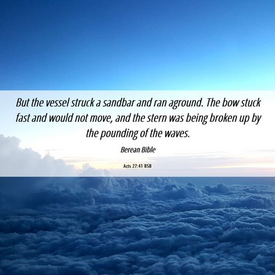Picture 06 - Acts 27:41 BSB - But the vessel struck a sandbar and ran aground. - Bible Verse Picture