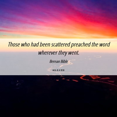 Picture 06 - Acts 8:4 BSB - Those who had been scattered preached the word - Bible Verse Picture