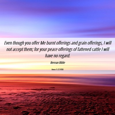 Picture 06 - Amos 5:22 BSB - Even though you offer Me burnt offerings and - Bible Verse Picture