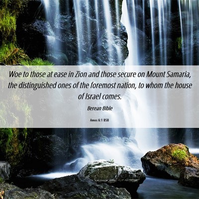Picture 06 - Amos 6:1 BSB - Woe to those at ease in Zion and those secure on - Bible Verse Picture