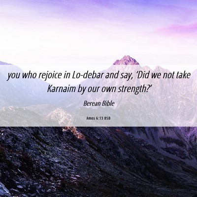 Picture 06 - Amos 6:13 BSB - you who rejoice in Lo-debar and say, ‘Did we - Bible Verse Picture